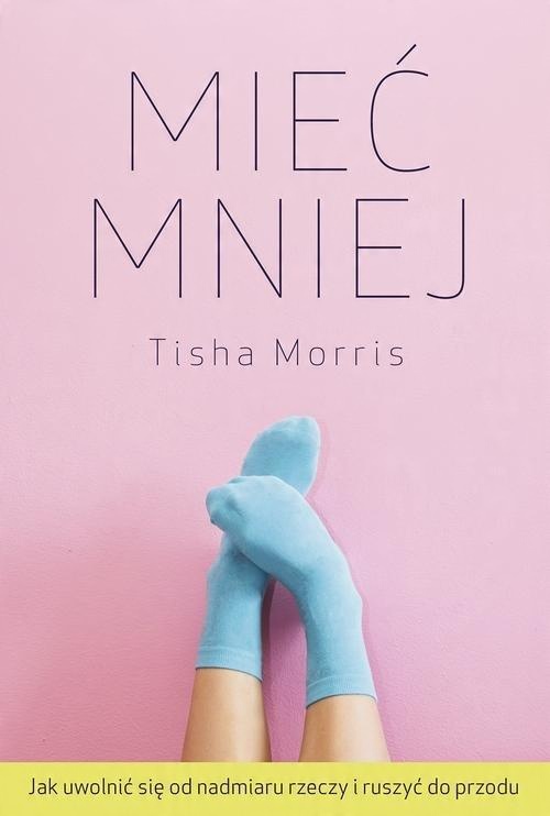 

Mieć mniej Jak uwolnić się od nadmiaru… Morris