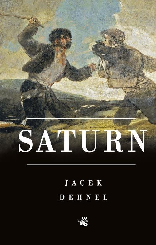 Saturn Czarne obrazy z życia mężczyzn z rodziny Goya Jacek Dehnel
