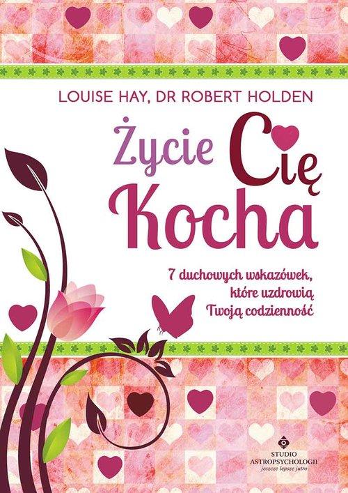 

Życie Cię kocha Louise Hay, Robert Holden