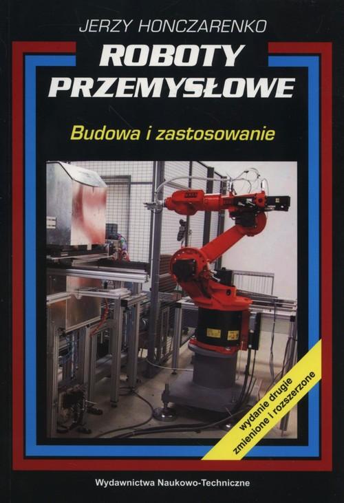 

Roboty przemysłowe. Budowa i zastosowanie Jerzy Ho