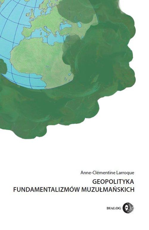 

Geopolityka fundamentalizmów muzułmańskich Larroqu