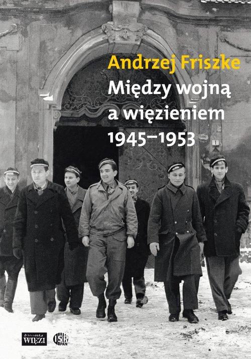 

Między wojną a więzieniem 1945-1953 A.j Friszke