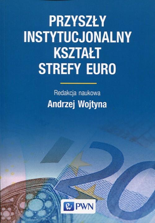 

Przyszły instytucjonalny kształt strefy Euro