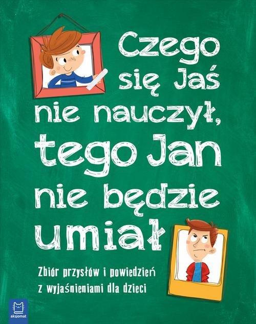 

Czego Jaś się nie nauczy, tego Jan nie będzie umia