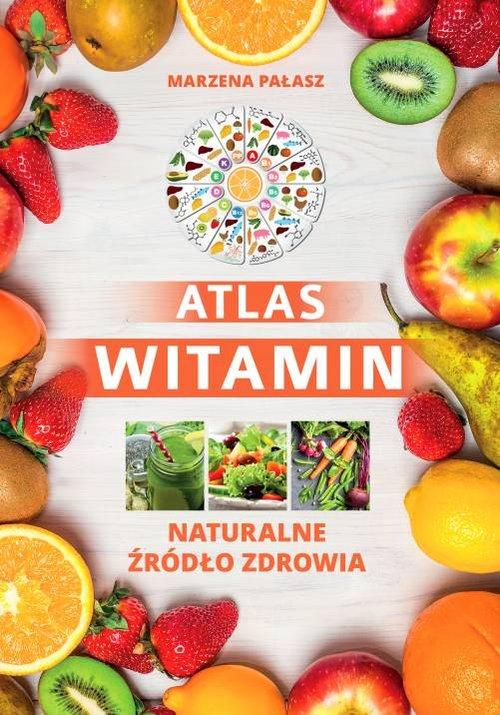 

Atlas witamin Naturalne żródło zdrowia Marzena Pał