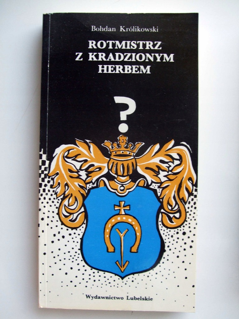 Bohdan Królikowski Rotmistrz z kradzionym herbem