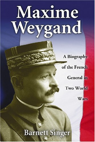 Barnett Singer Maxime Weygand A Biography of the F