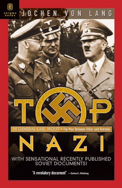 Top Nazi: General Karl Wolff of the SS, the Man Wh
