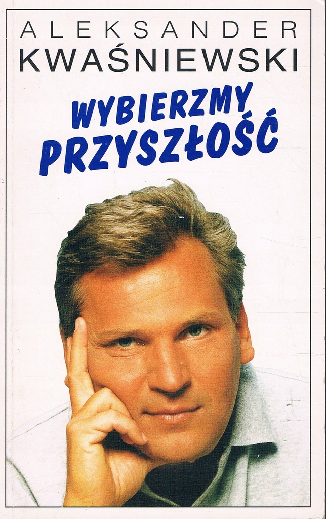 Wybierzmy przyszłość - Aleksander Kwaśniewski
