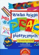 Wielka księga prac plastycznych. I Ty możesz być artystą!