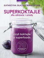 Superkoktajle dla zdrowia i urody Katarzyna Błażejewska-Stuhr