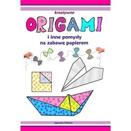 Kreatywne origami i inne pomysły na zabawę z papierem Praca zbiorowa