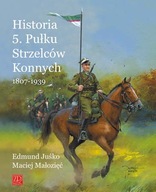 HISTORIA 5. PUŁKU STRZELCÓW KONNYCH 1807-1939 Edmu