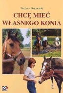 CHCĘ MIEĆ WŁASNEGO KONIA. Barbara Szymczak. Nowa!!!