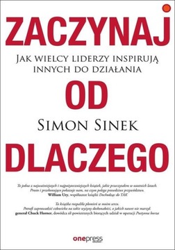 Zaczynaj od DLACZEGO Jak wielcy liderzy inspirują innych Simon Sinek BDB