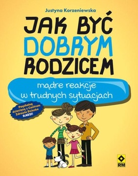 Jak być dobrym rodzicem. Mądre reakcje w trudnych