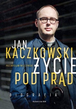 Jan Kaczkowski Życie pod prąd Biografia Przemysław Wilczyński