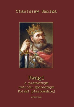 Uwagi o pierwotnym ustroju Polski piastowskiej; Stanisław Smolka | Armoryka