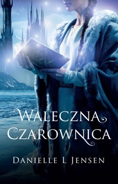 WALECZNA CZAROWNICA Danielle L. Jensen TRYLOGIA KLĄTWY tom 3