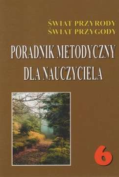 ŚWIAT PRZYRODY ŚWIAT PRZYGODY 6 poradnik metodyczn