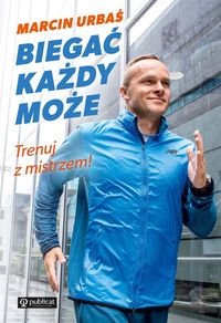 Biegać każdy może Trenuj z mistrzem! Bieganie