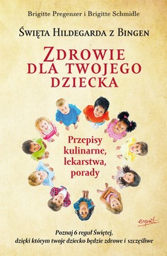 ZDROWIE DLA TWOJEGO DZIECKA PRZEPISY KULINARNE ŚW. HILDEGARDA Z BINGEN