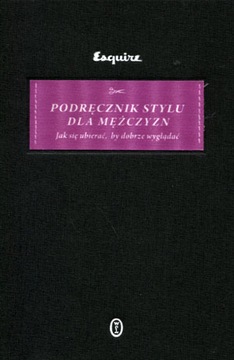 Podręcznik stylu dla mężczyzn. Jak się ubierać, by dobrze wyglądać