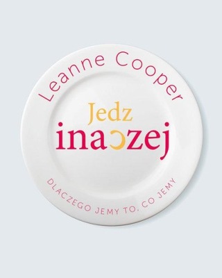Jedz inaczej. Dlaczego jemy to, co jemy Leanne Cooper