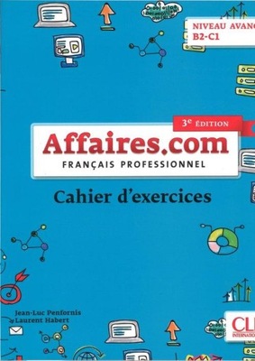 Affaires.com. 3 edycja. Cahier d'exercices. Niveau avance B2-C1