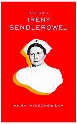 IRENA SENDLEROWA HISTORIA ANNA MIESZKOWSKA NOWA