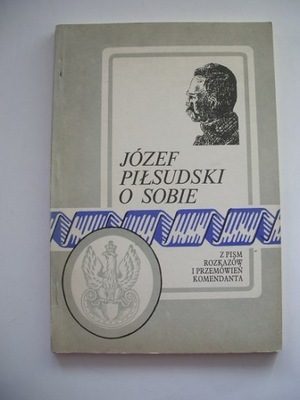 JÓZEF PIŁSUDSKI O SOBIE