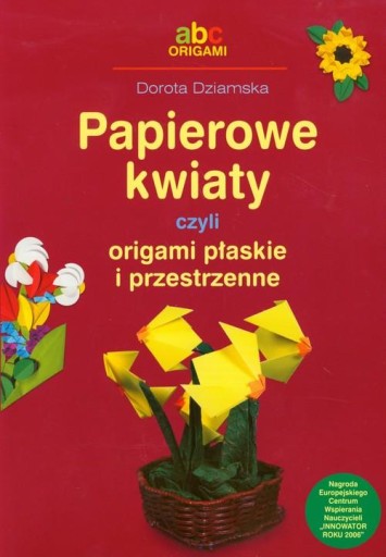 Papierowe kwiaty czyli origami płaskie i przestrzenne Dorota Dziamska