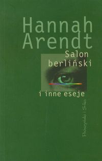 HANNA ARENDT SALON BERLIŃSKI I INNE ESEJE