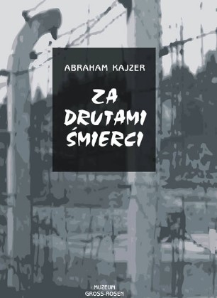 ABRAHAM KAJZER ZA DRUTAMI ŚMIERCI GROSS-ROSEN 88